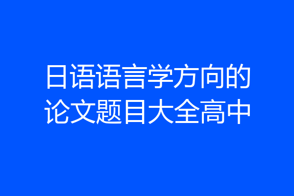 日语语言学方向的论文题目大全高中