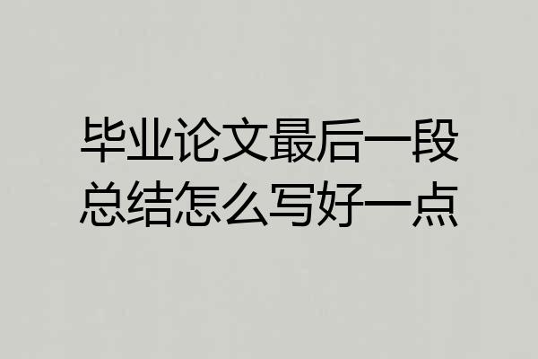 毕业论文最后一段总结怎么写好一点
