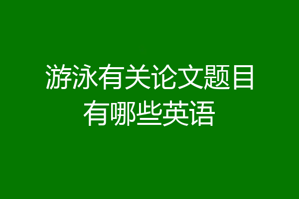 游泳有关论文题目有哪些英语