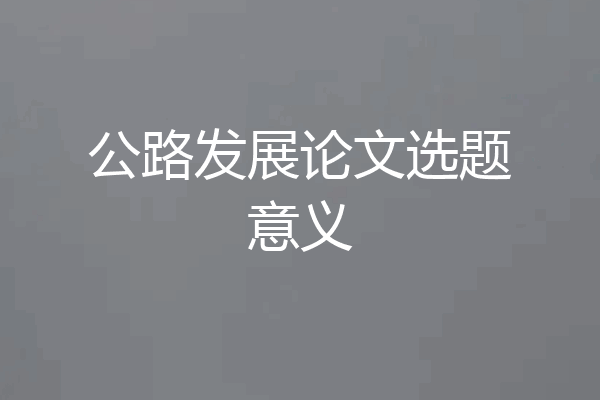公路发展论文选题意义