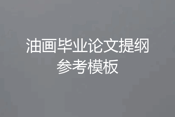 油画毕业论文提纲参考模板