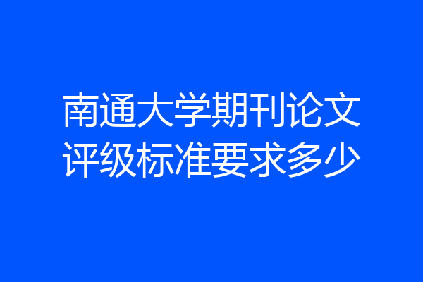 南通大学期刊论文评级标准要求多少