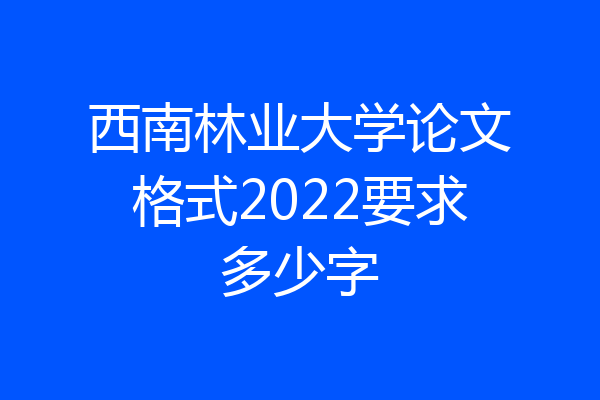 西南林业大学论文格式2022要求多少字