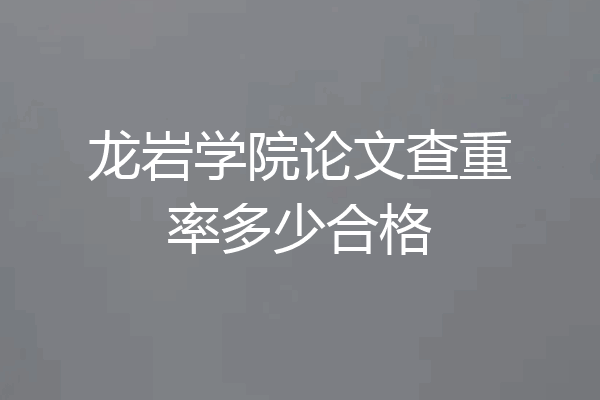 龙岩学院论文查重率多少合格