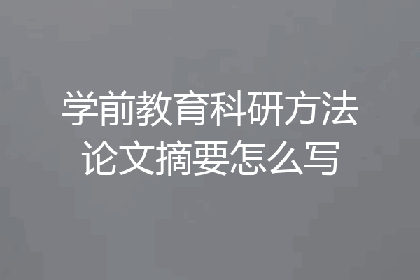 学前教育科研方法论文摘要怎么写