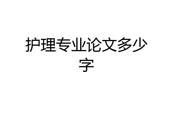 护理专业论文多少字