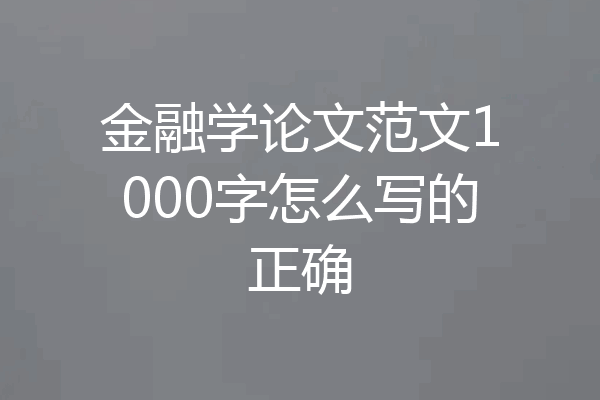 金融学论文范文1000字怎么写的正确