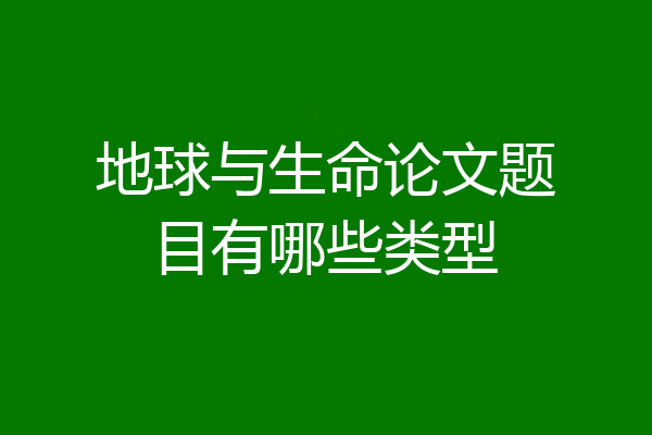 地球与生命论文题目有哪些类型