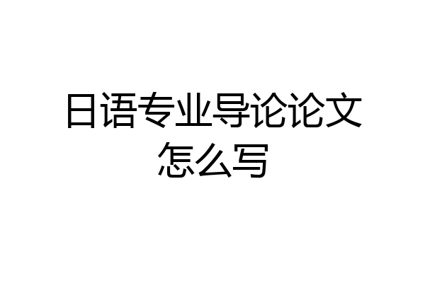 日语专业导论论文怎么写