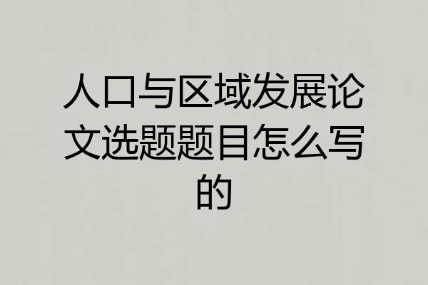 人口与区域发展论文选题题目怎么写的