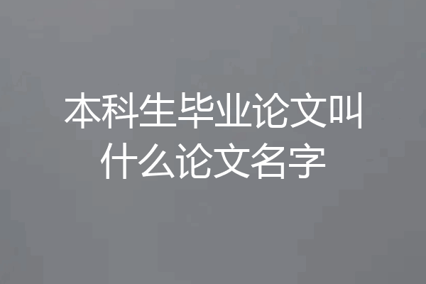 本科生毕业论文叫什么论文名字