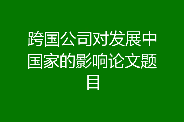 跨国公司对发展中国家的影响论文题目