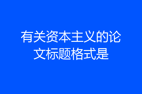 有关资本主义的论文标题格式是
