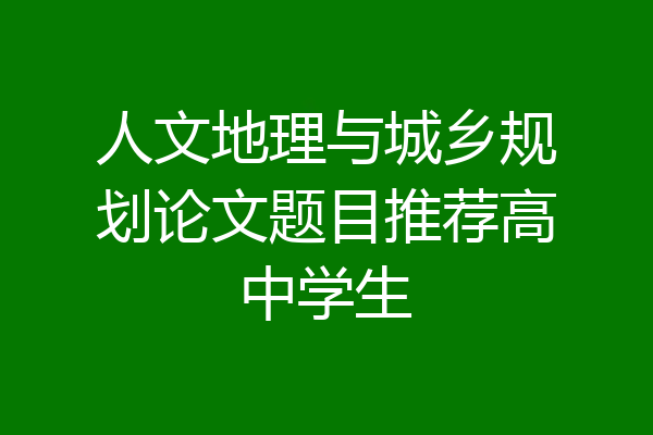 人文地理与城乡规划论文题目推荐高中学生