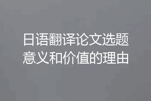日语翻译论文选题意义和价值的理由
