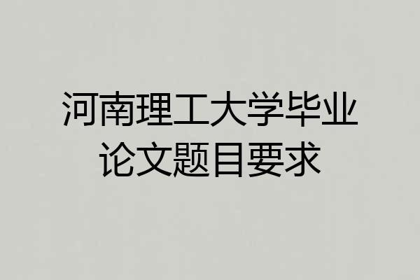 河南理工大学毕业论文题目要求