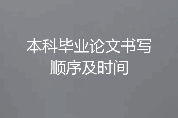 本科毕业论文书写顺序及时间