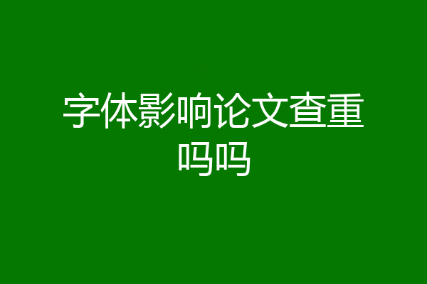 字体影响论文查重吗吗