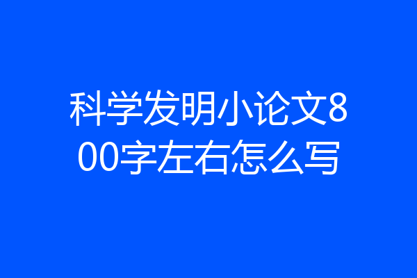 科学发明小论文800字左右怎么写