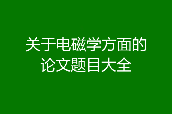 关于电磁学方面的论文题目大全
