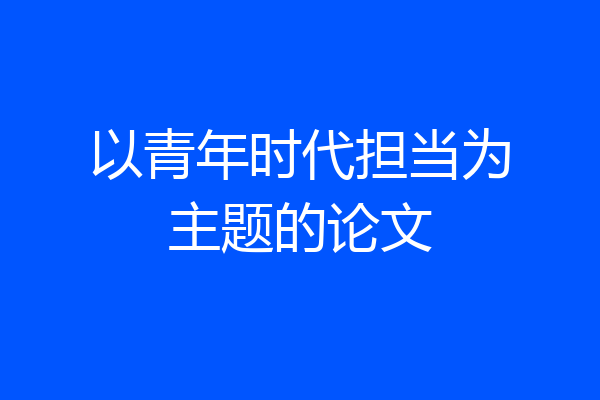 以青年时代担当为主题的论文