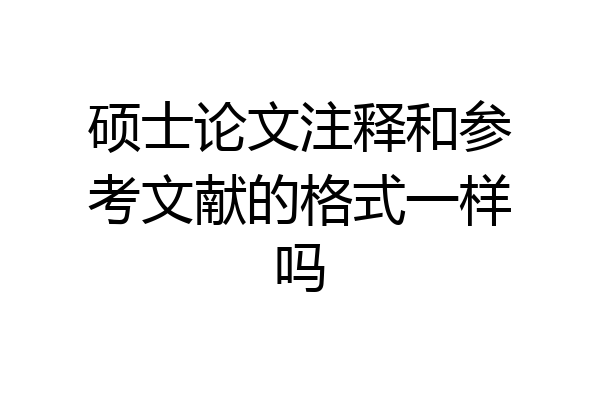 硕士论文注释和参考文献的格式一样吗