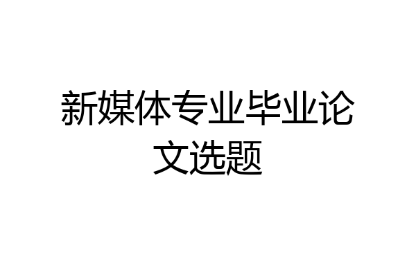 新媒体专业毕业论文选题