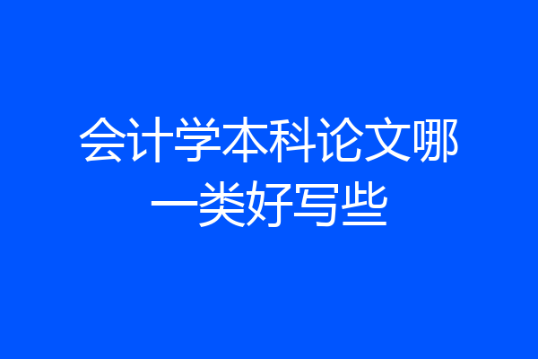 会计学本科论文哪一类好写些