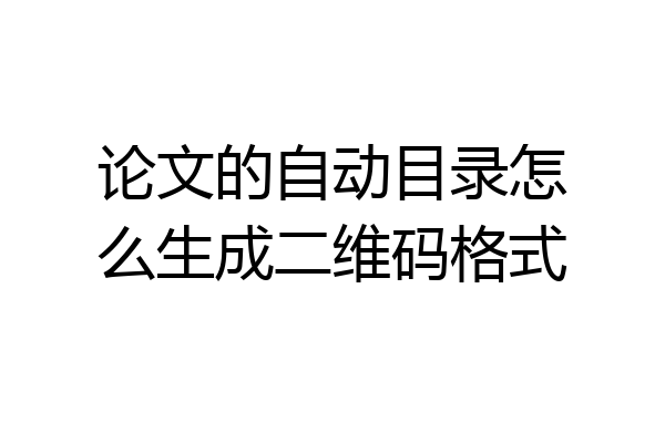 论文的自动目录怎么生成二维码格式