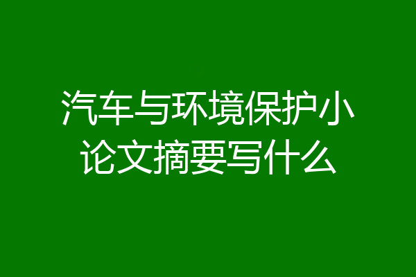 汽车与环境保护小论文摘要写什么
