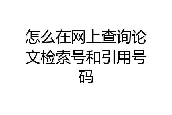 怎么在网上查询论文检索号和引用号码