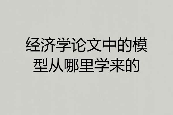 经济学论文中的模型从哪里学来的