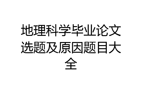 地理科学毕业论文选题及原因题目大全