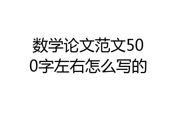 数学论文范文500字左右怎么写的