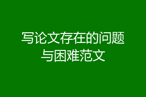 写论文存在的问题与困难范文