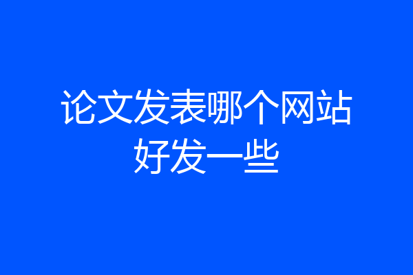 论文发表哪个网站好发一些