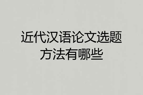 近代汉语论文选题方法有哪些