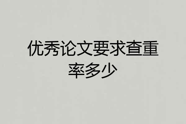 优秀论文要求查重率多少