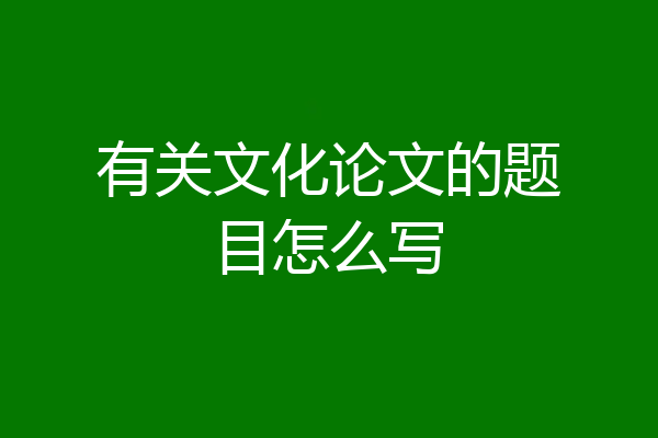 有关文化论文的题目怎么写