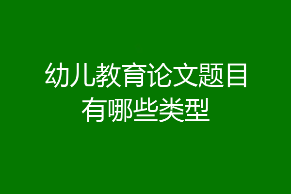 幼儿教育论文题目有哪些类型
