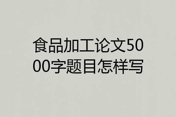 食品加工论文5000字题目怎样写