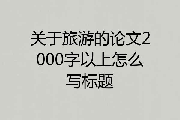 关于旅游的论文2000字以上怎么写标题