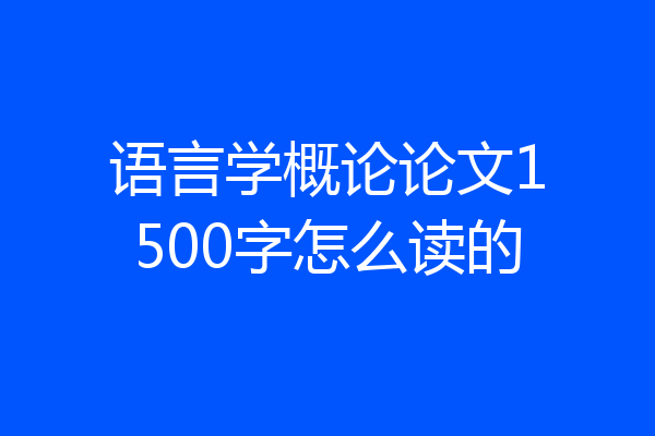 语言学概论论文1500字怎么读的