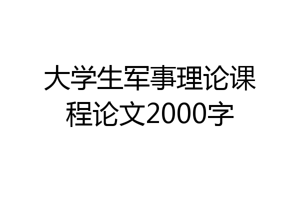 大学生军事理论课程论文2000字