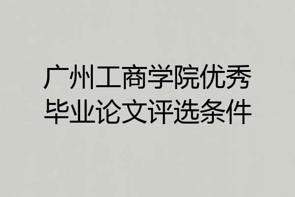 广州工商学院优秀毕业论文评选条件