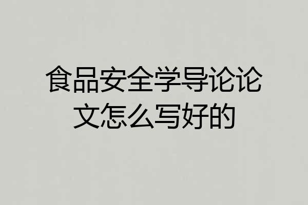 食品安全学导论论文怎么写好的