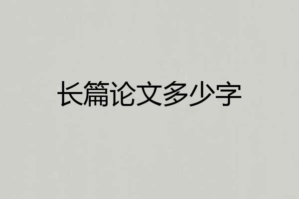 长篇论文多少字