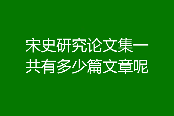 宋史研究论文集一共有多少篇文章呢