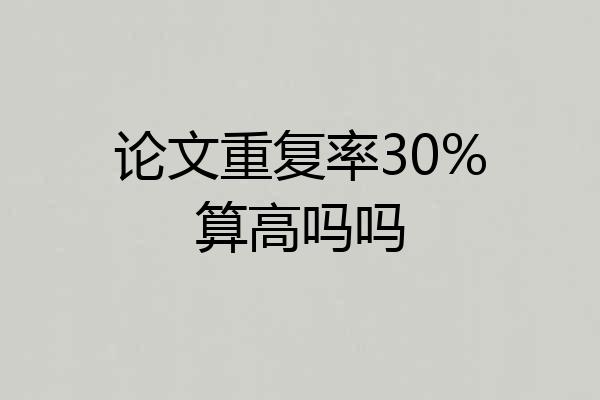 论文重复率30%算高吗吗