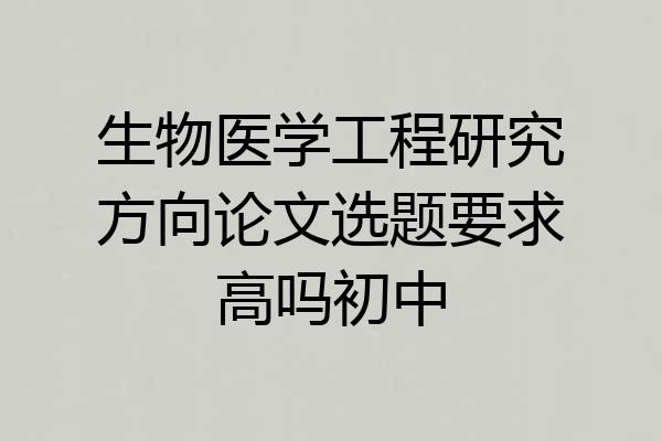 生物医学工程研究方向论文选题要求高吗初中